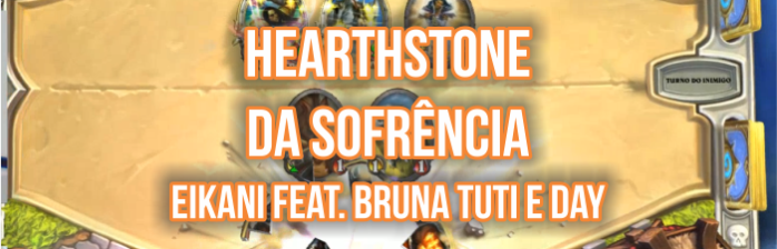 Hearthstone da Sofrência #3: Eikani vs. Bruna Tuti
